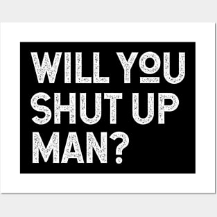 Will You Shut Up Man will you shut up will you shut up shut Posters and Art